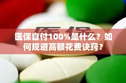 医保自付100%是什么？如何规避高额花费诀窍？